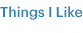 Things I Like
